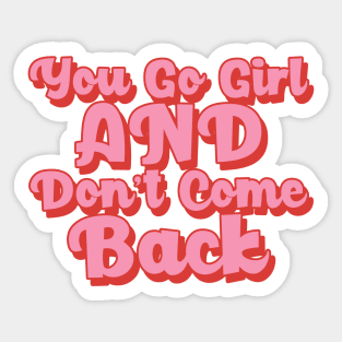 You Go Girl And Dont Come Back. Motivational Girl Power Saying. Sticker